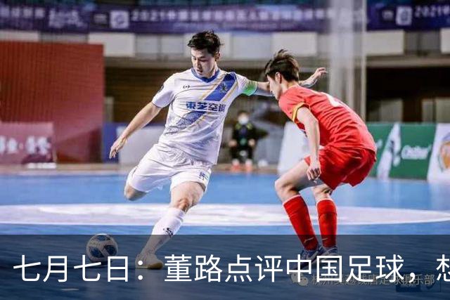 七月七日：董路点评中国足球，想冲出亚洲，要学习佛得角的3大关键所在，才能实现真正突破