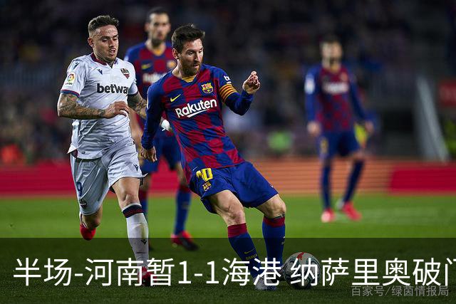 半场-河南暂1-1海港 纳萨里奥破门 吾米提江送礼李新翔扳平
