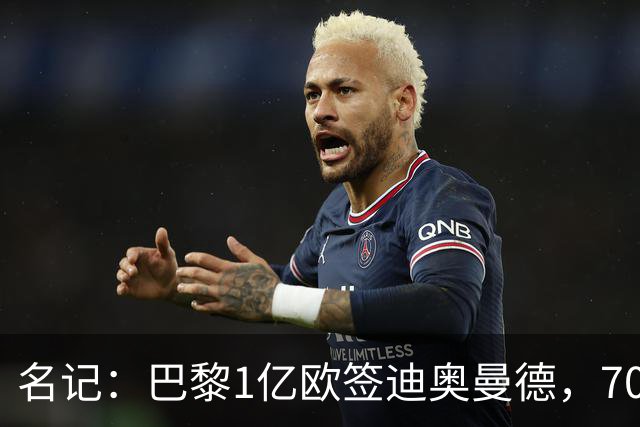 名记：巴黎1亿欧签迪奥曼德，7000万甩卖巴尔科拉，利物浦太惨了